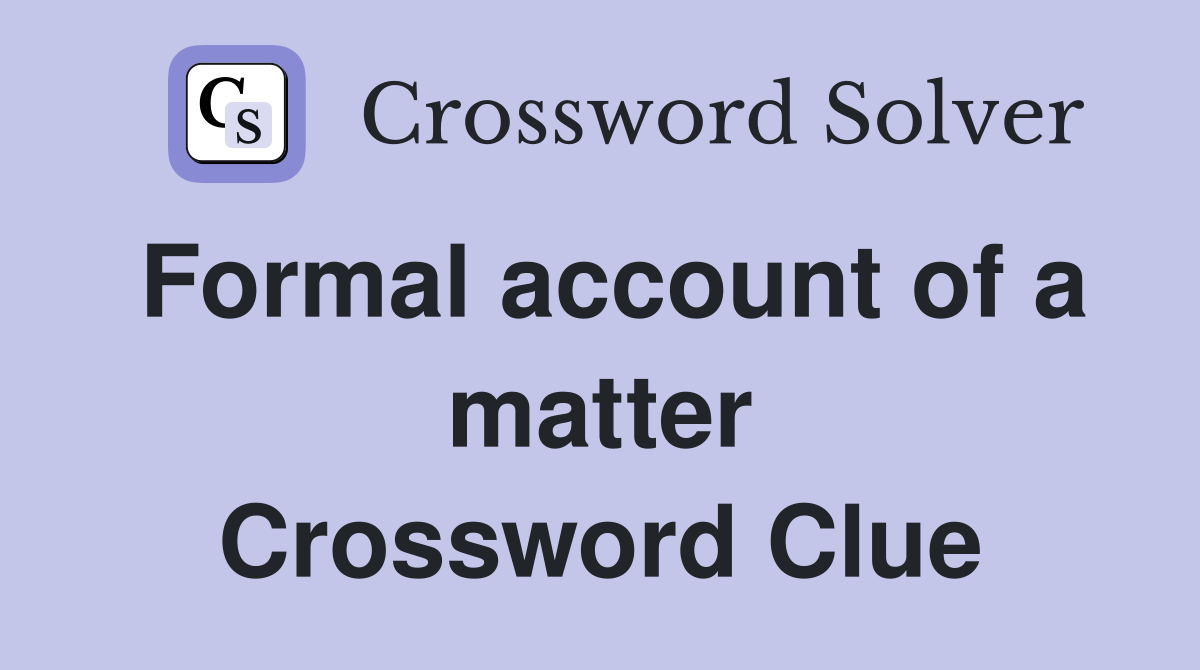 Formal account of a matter Crossword Clue