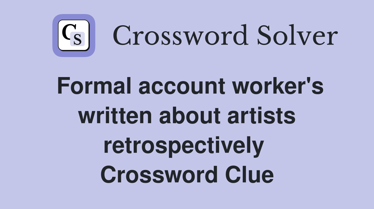Formal account worker's written about artists retrospectively  Crossword Clue