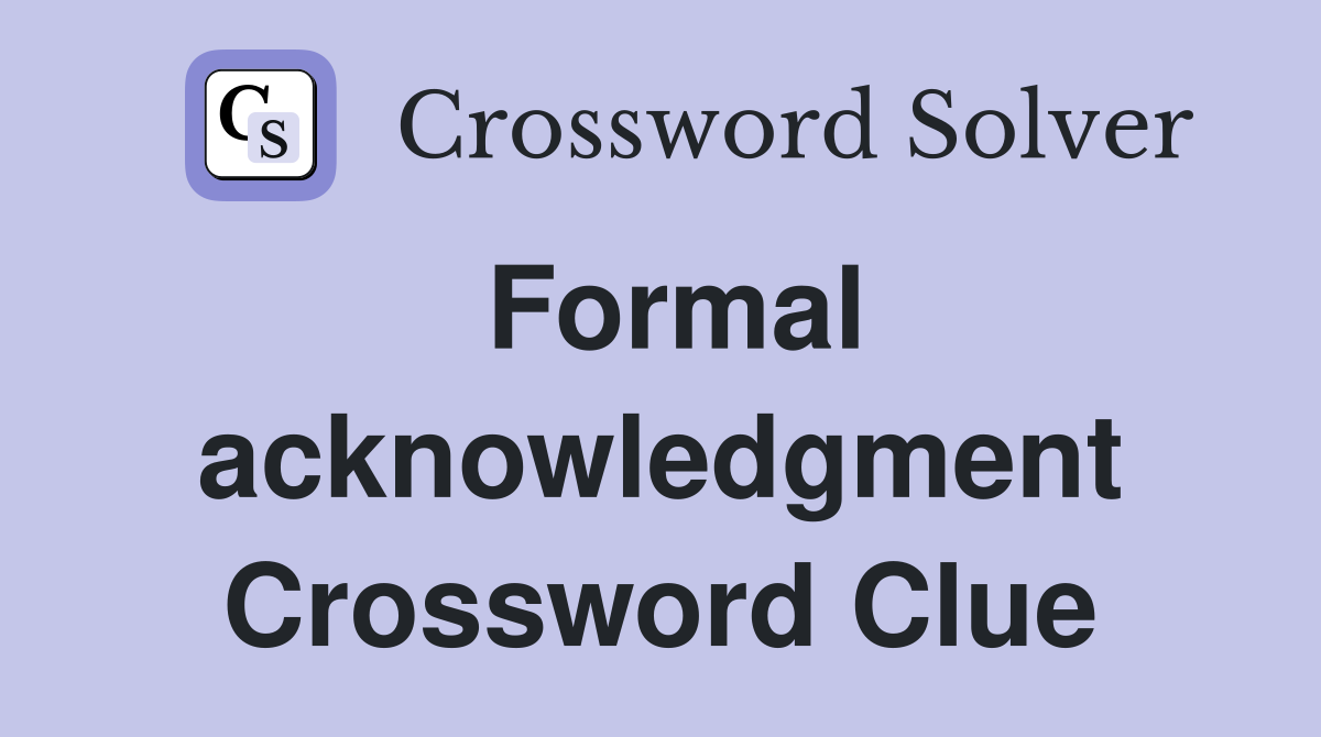 Formal acknowledgment Crossword Clue