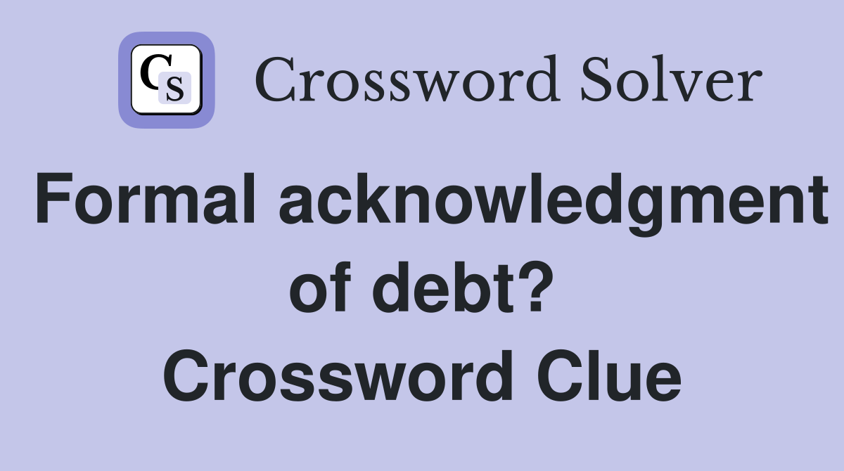 Formal acknowledgment of debt? Crossword Clue