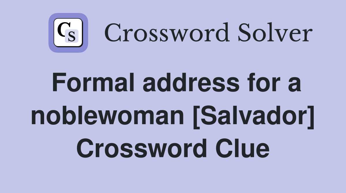 Formal address for a noblewoman [Salvador] Crossword Clue