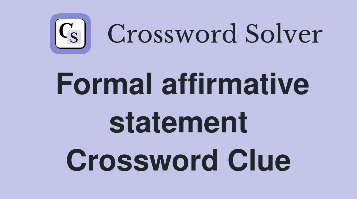 Formal affirmative statement Crossword Clue