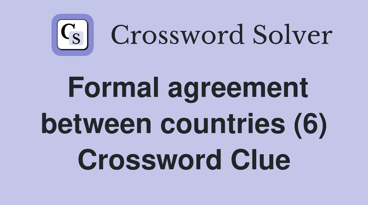 Formal agreement between countries (6) Crossword Clue