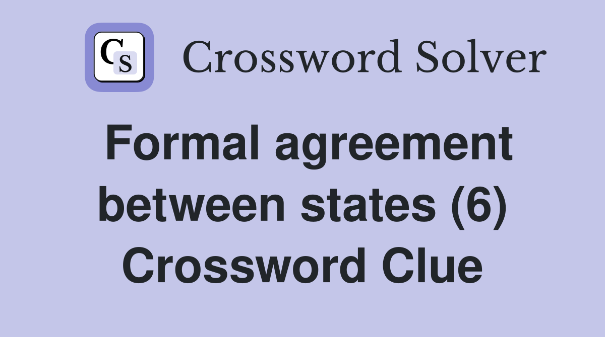 Formal agreement between states (6) Crossword Clue
