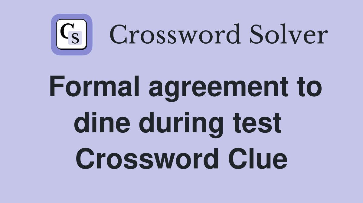 Formal agreement to dine during test  Crossword Clue