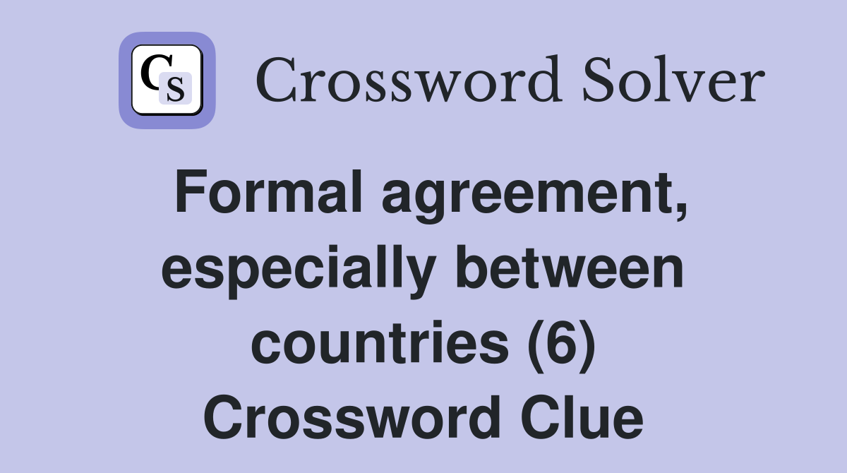 Formal agreement, especially between countries (6) Crossword Clue