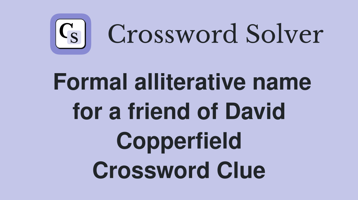 Formal alliterative name for a friend of David Copperfield Crossword Clue