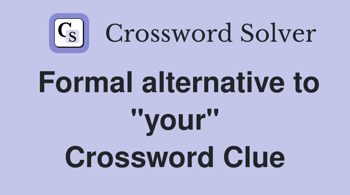 Formal alternative to "your" Crossword Clue