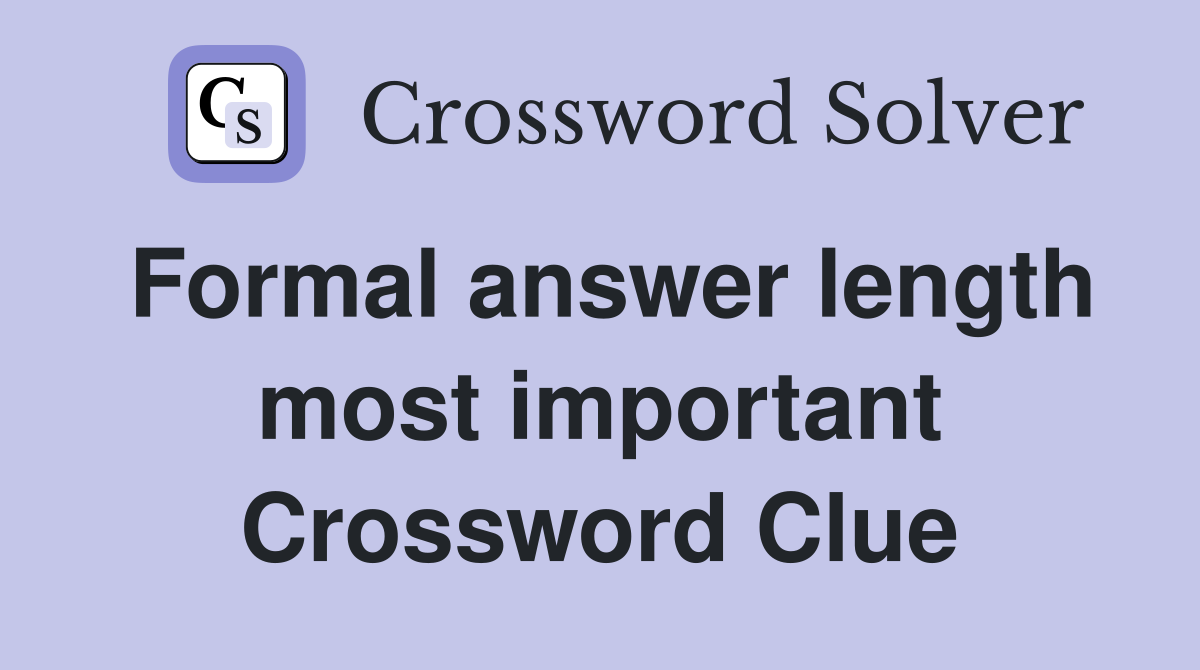 Formal answer length most important Crossword Clue