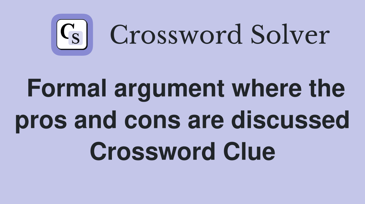 Formal argument where the pros and cons are discussed Crossword Clue