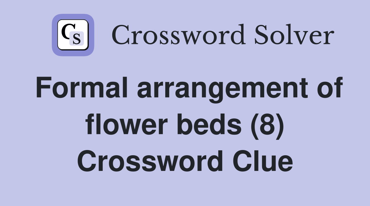 Formal arrangement of flower beds (8) Crossword Clue
