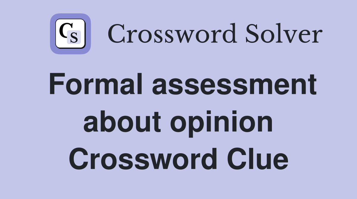 Formal assessment about opinion Crossword Clue