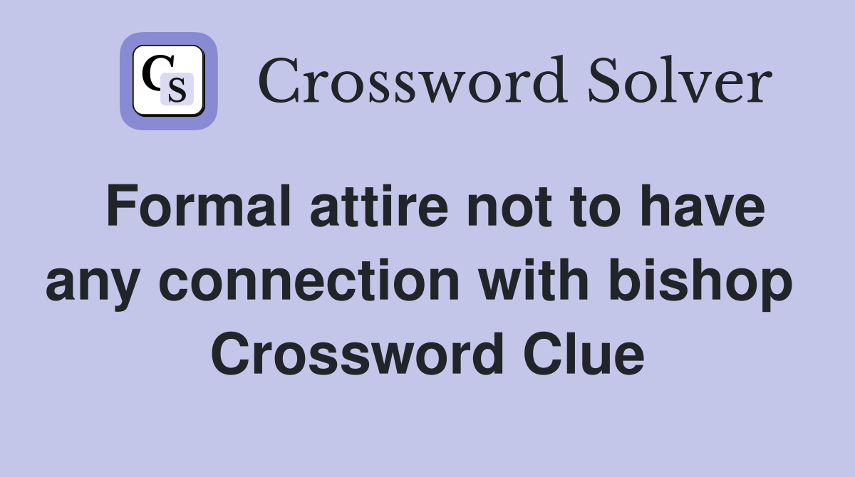 Formal attire not to have any connection with bishop  Crossword Clue