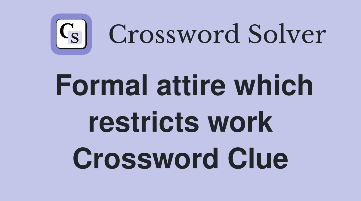 Formal attire which restricts work Crossword Clue