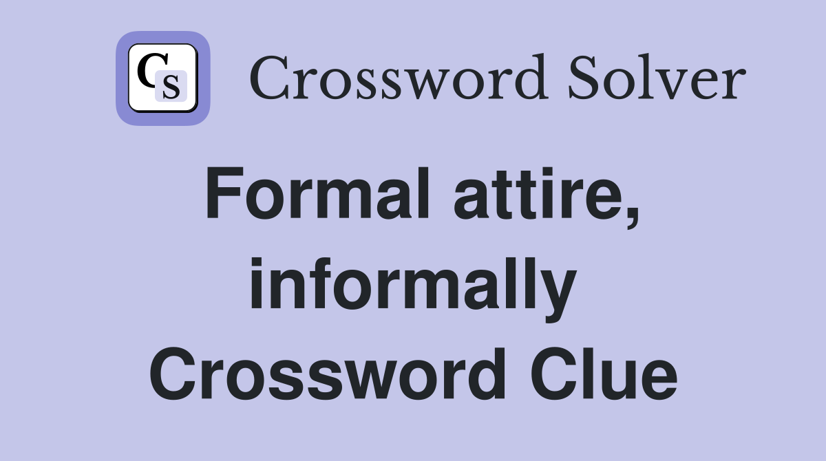 Formal attire, informally Crossword Clue