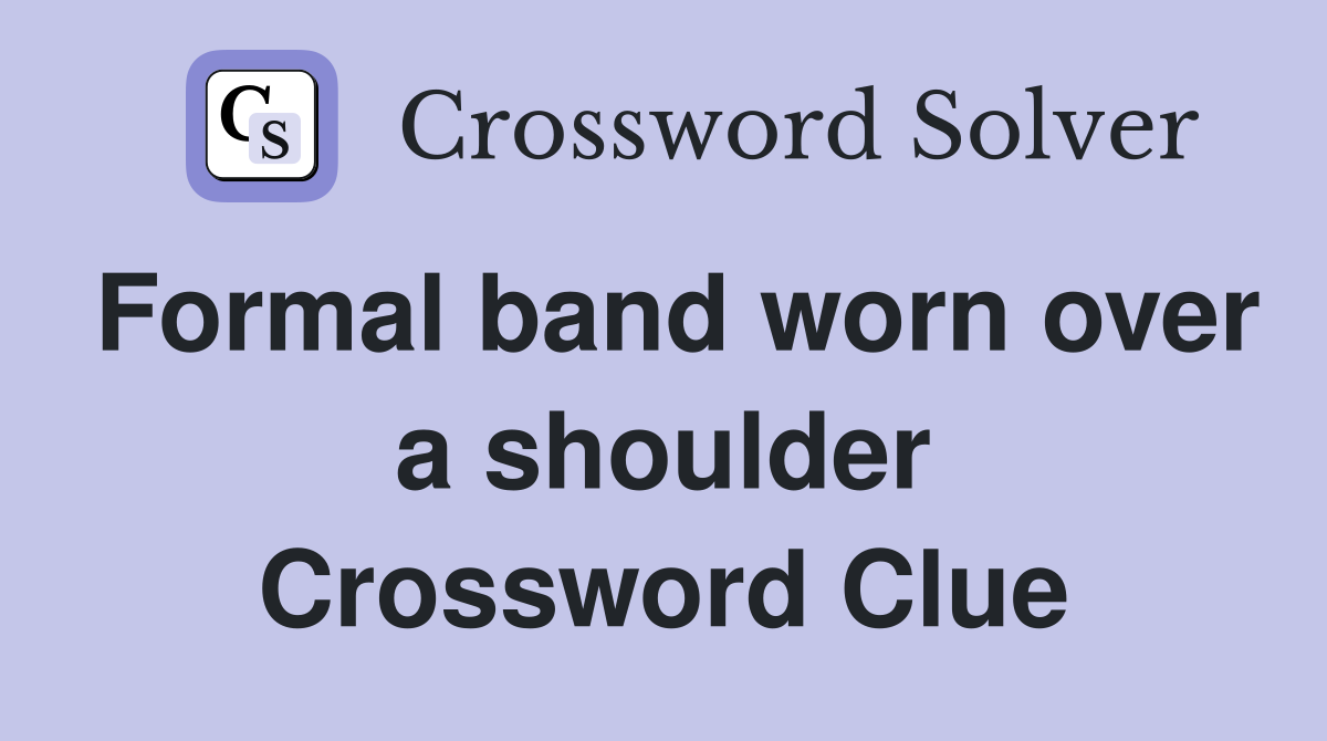 Formal band worn over a shoulder Crossword Clue