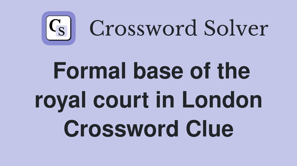Formal base of the royal court in London Crossword Clue
