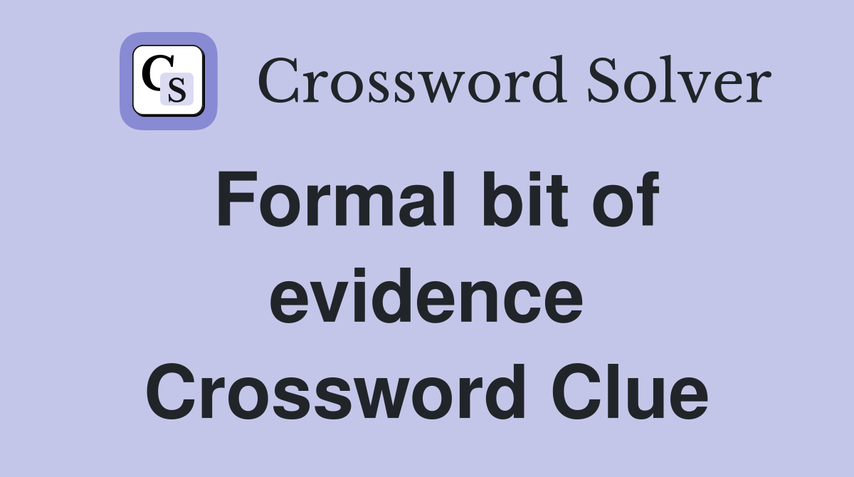 Formal bit of evidence Crossword Clue