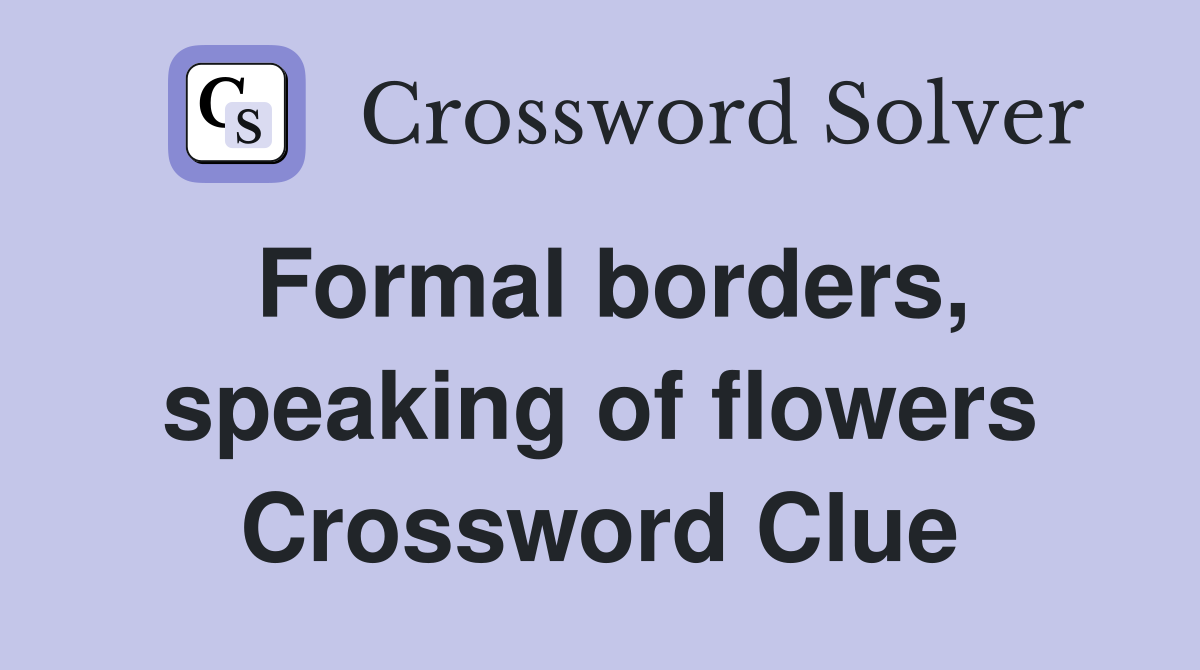 Formal borders, speaking of flowers Crossword Clue