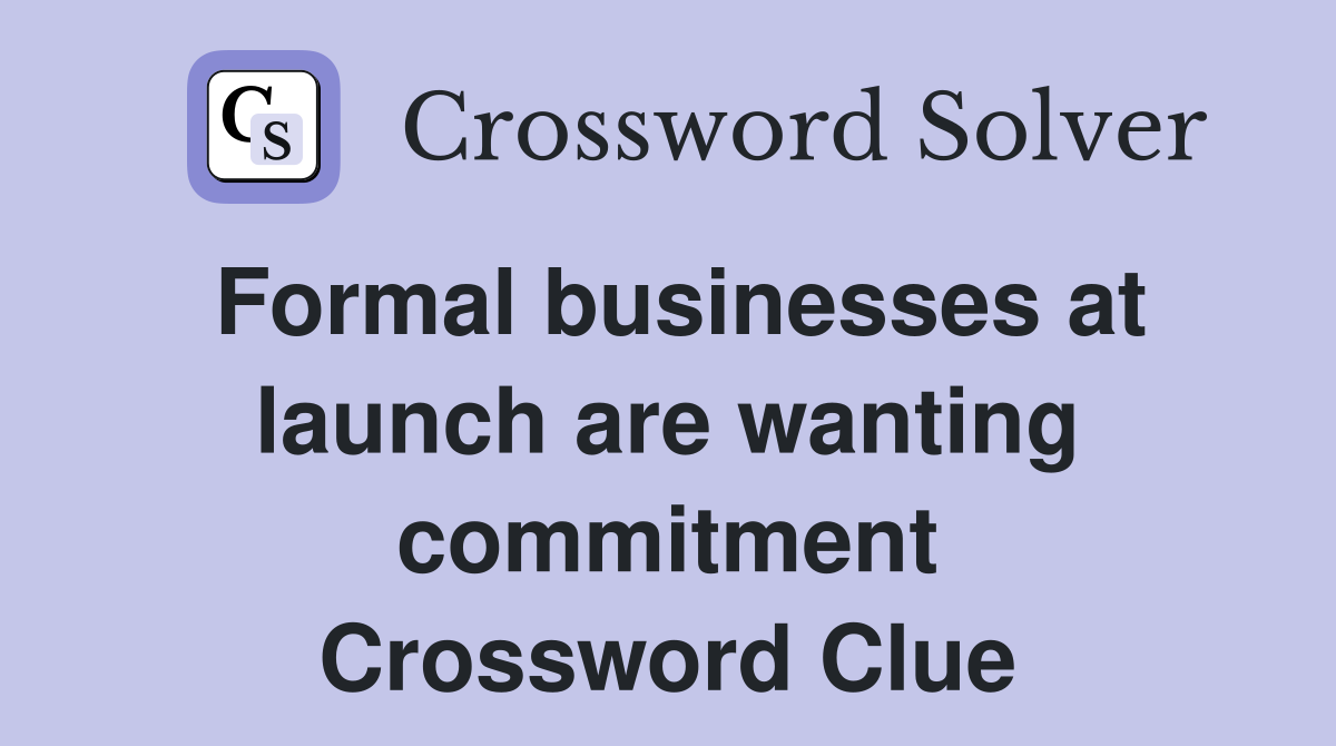 Formal businesses at launch are wanting commitment Crossword Clue