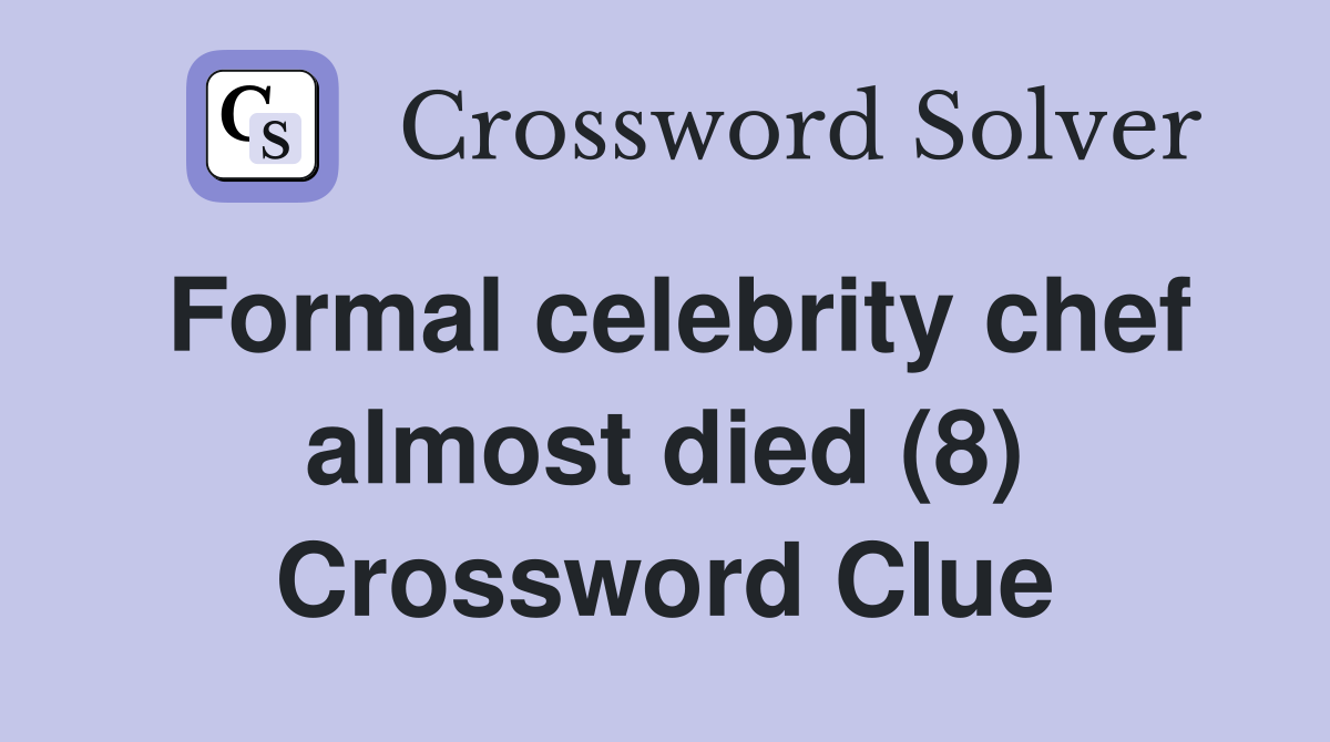 Formal celebrity chef almost died (8) Crossword Clue