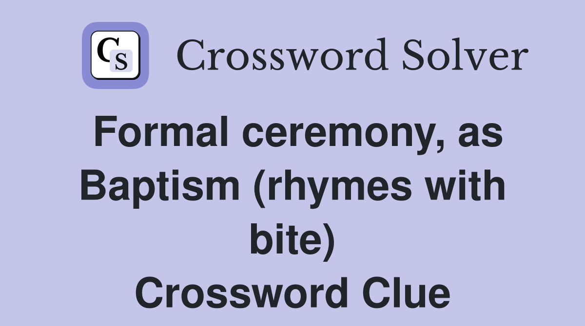 Formal ceremony, as Baptism (rhymes with bite) Crossword Clue