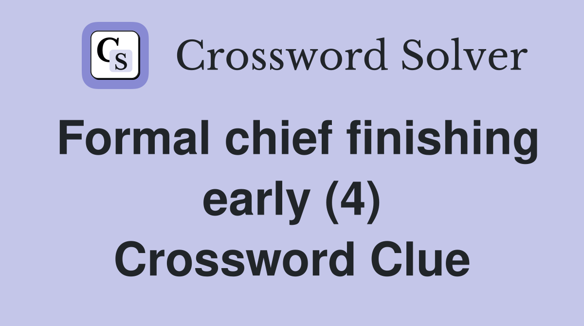 Formal chief finishing early (4) Crossword Clue