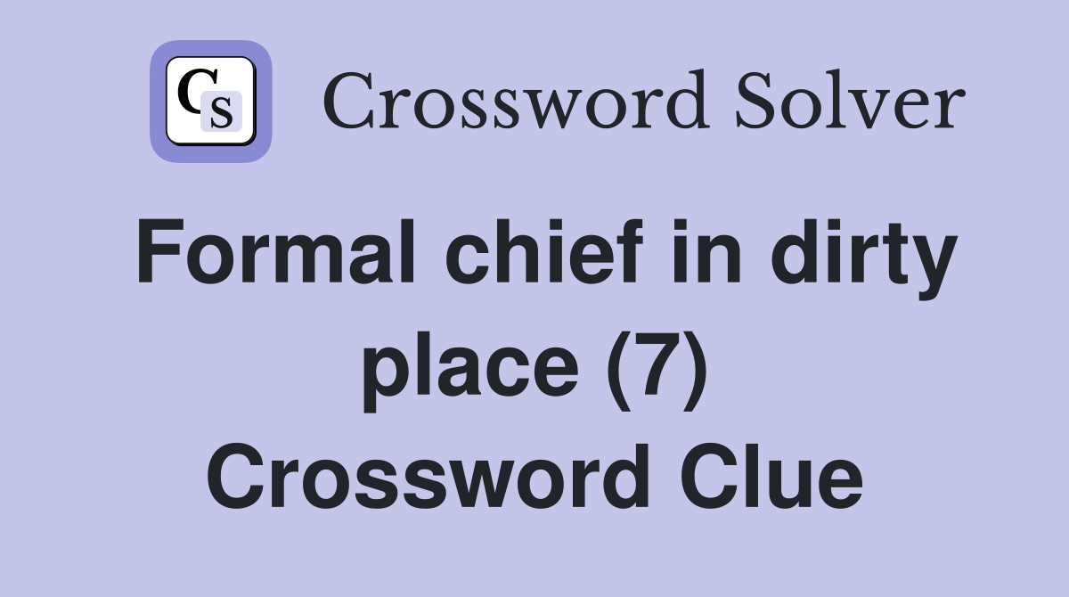 Formal chief in dirty place (7) Crossword Clue