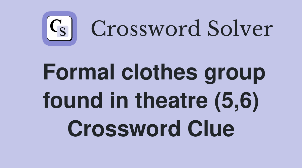 Formal clothes group found in theatre (5,6) Crossword Clue