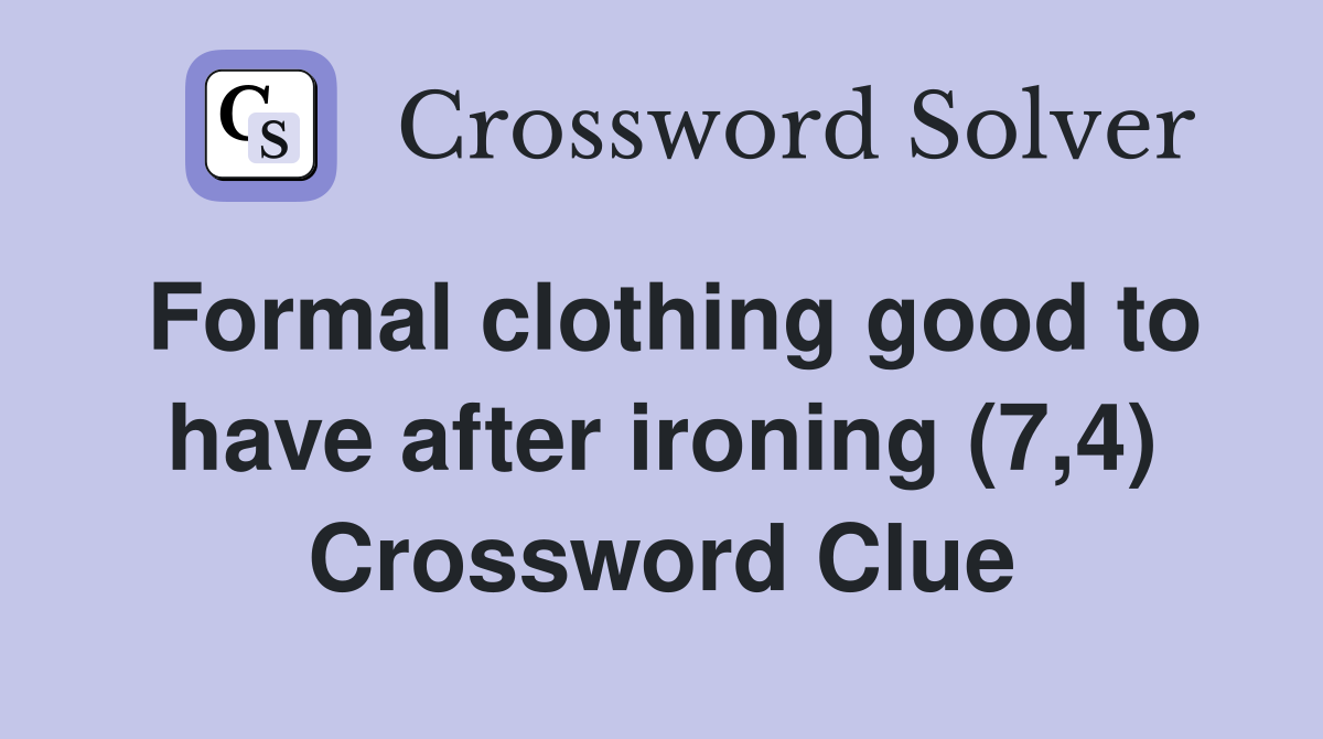 Formal clothing good to have after ironing (7,4) Crossword Clue