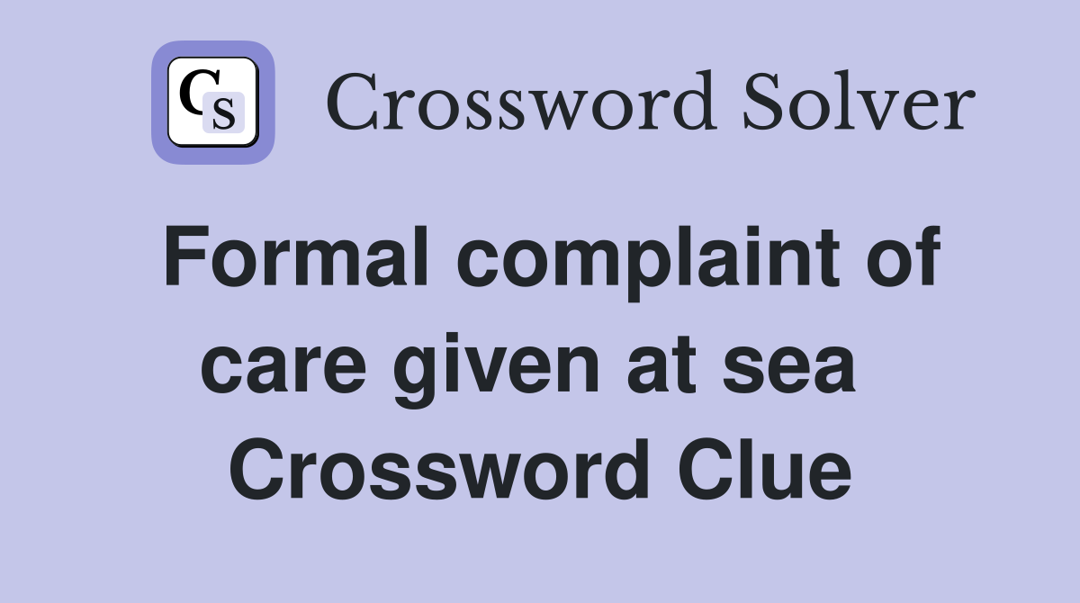 Formal complaint of care given at sea  Crossword Clue