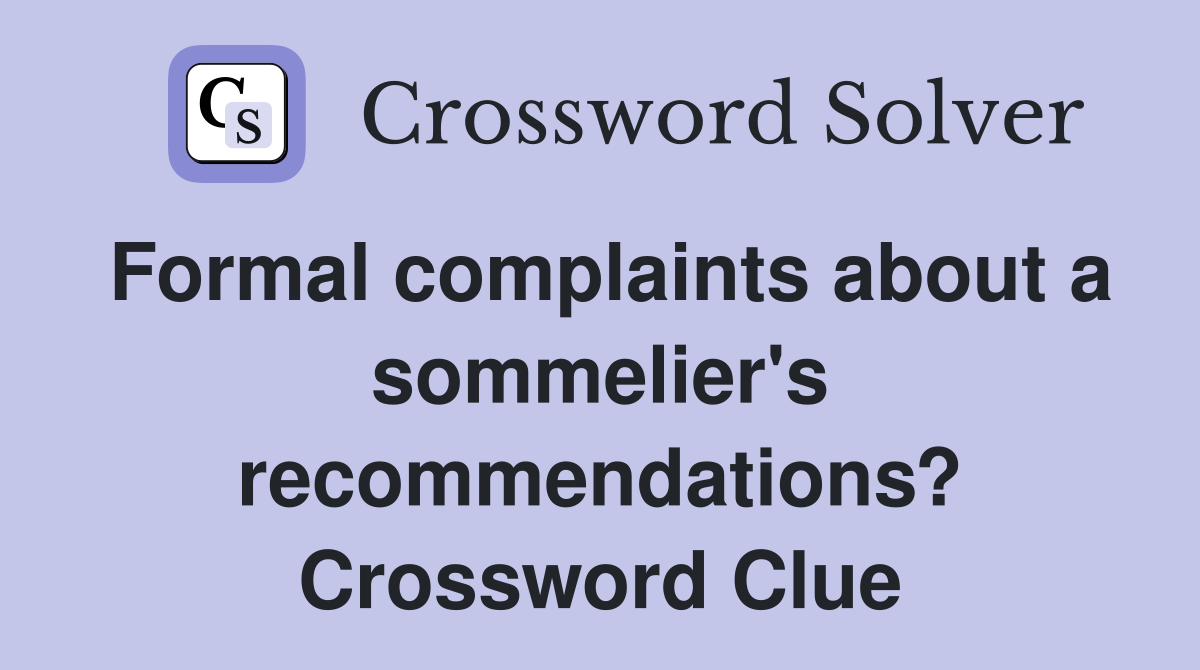 Formal complaints about a sommelier's recommendations? Crossword Clue