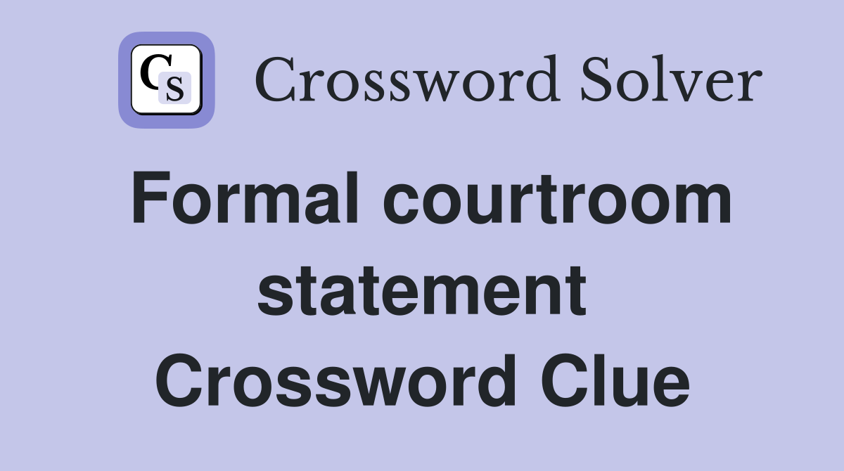 Formal courtroom statement Crossword Clue