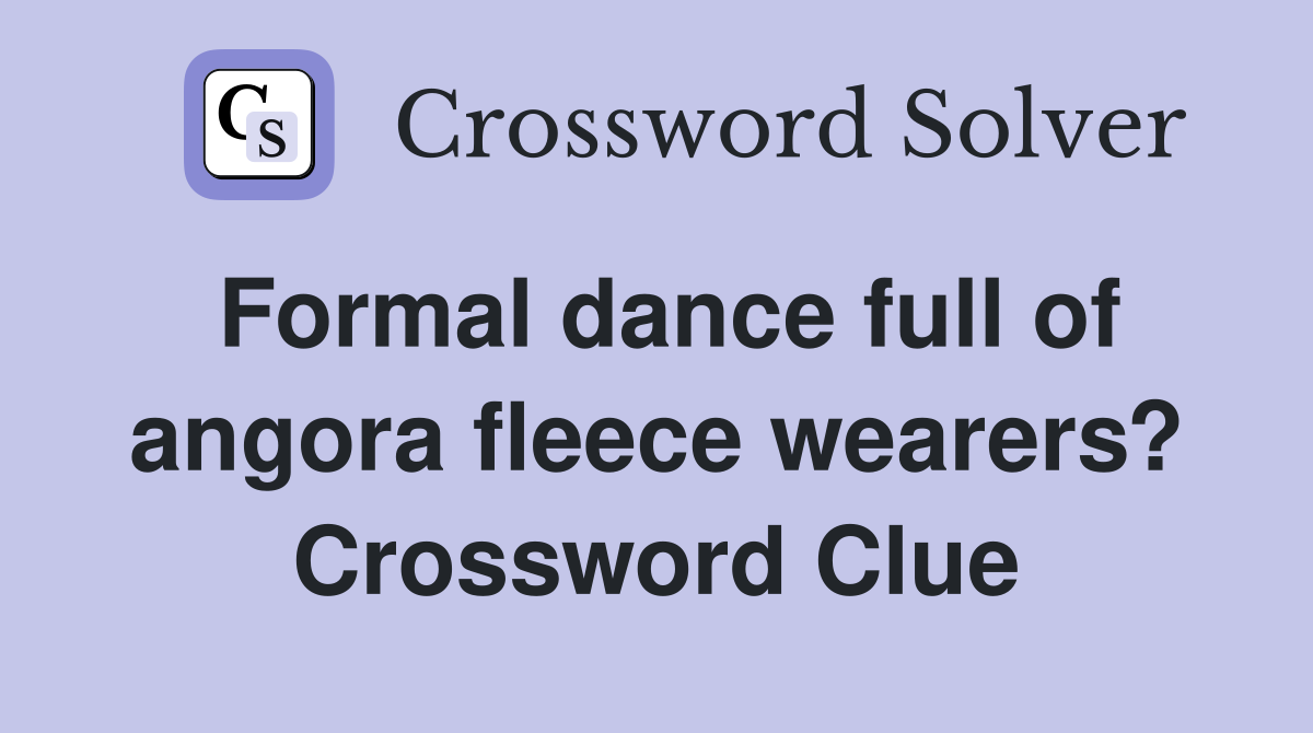 Formal dance full of angora fleece wearers? Crossword Clue