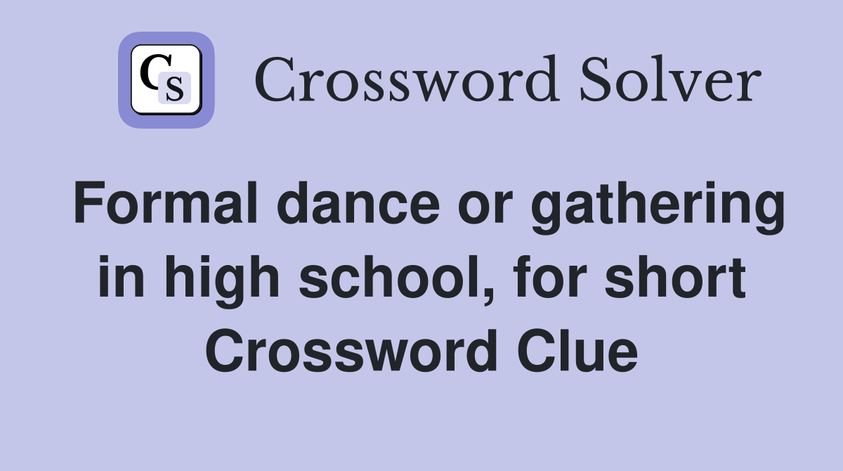 Formal dance or gathering in high school, for short Crossword Clue