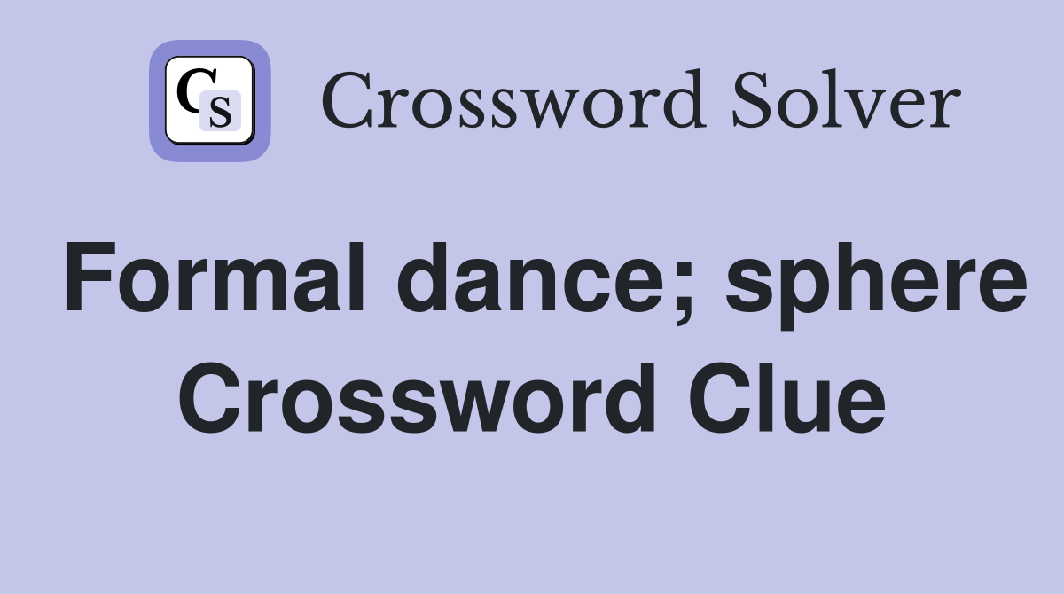 Formal dance; sphere Crossword Clue