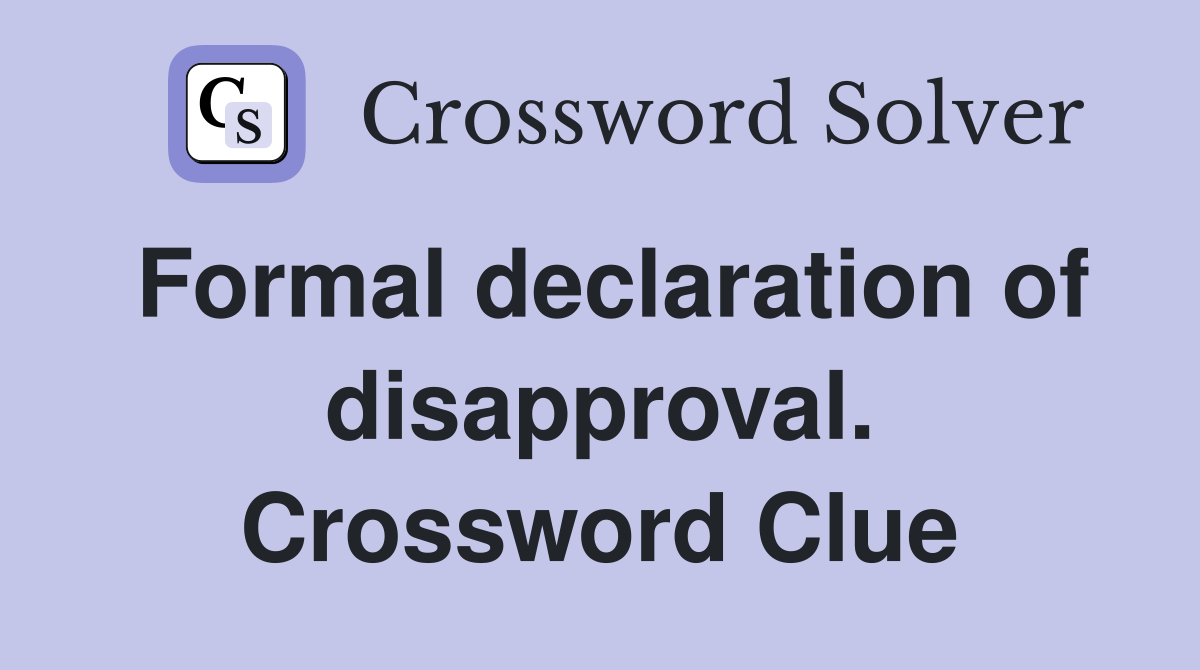 Formal declaration of disapproval. Crossword Clue