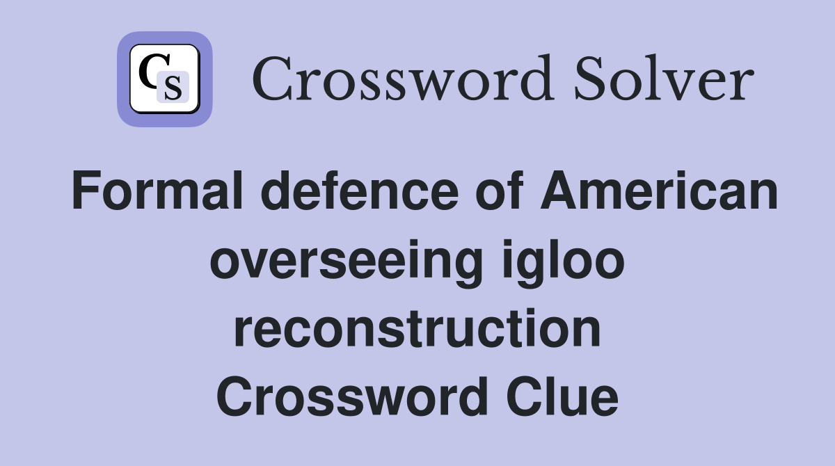 Formal defence of American overseeing igloo reconstruction Crossword Clue