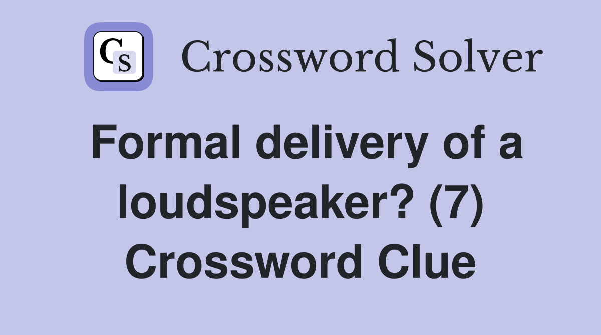 Formal delivery of a loudspeaker? (7) Crossword Clue
