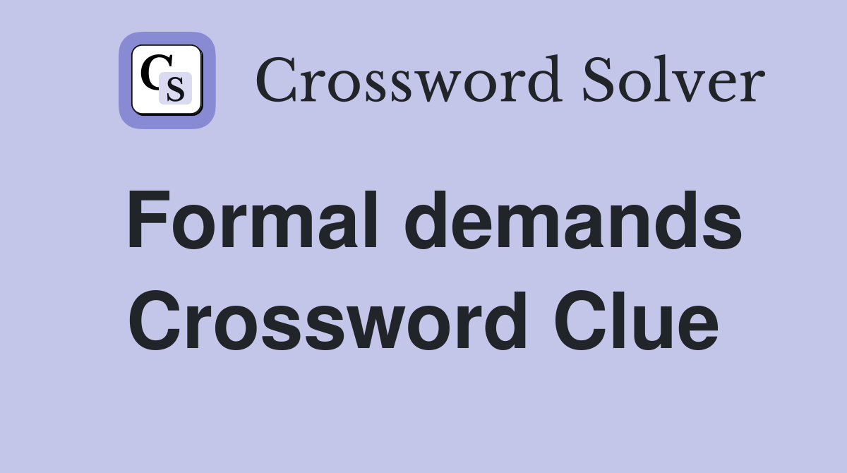 Formal demands Crossword Clue