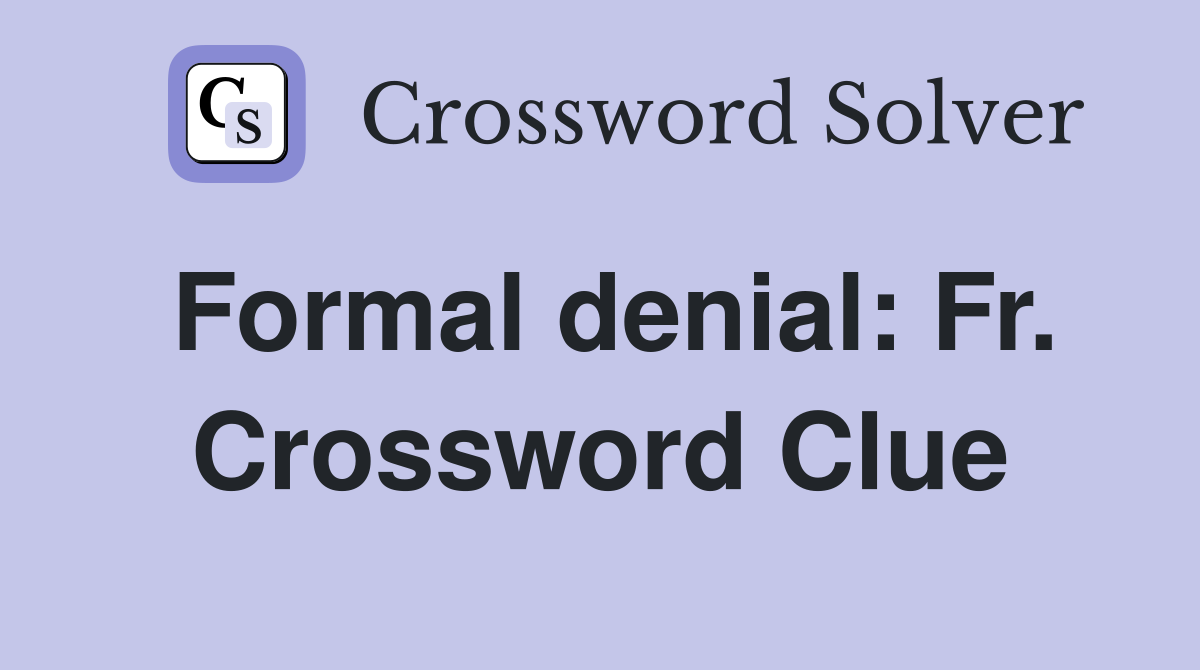 Formal denial: Fr. Crossword Clue