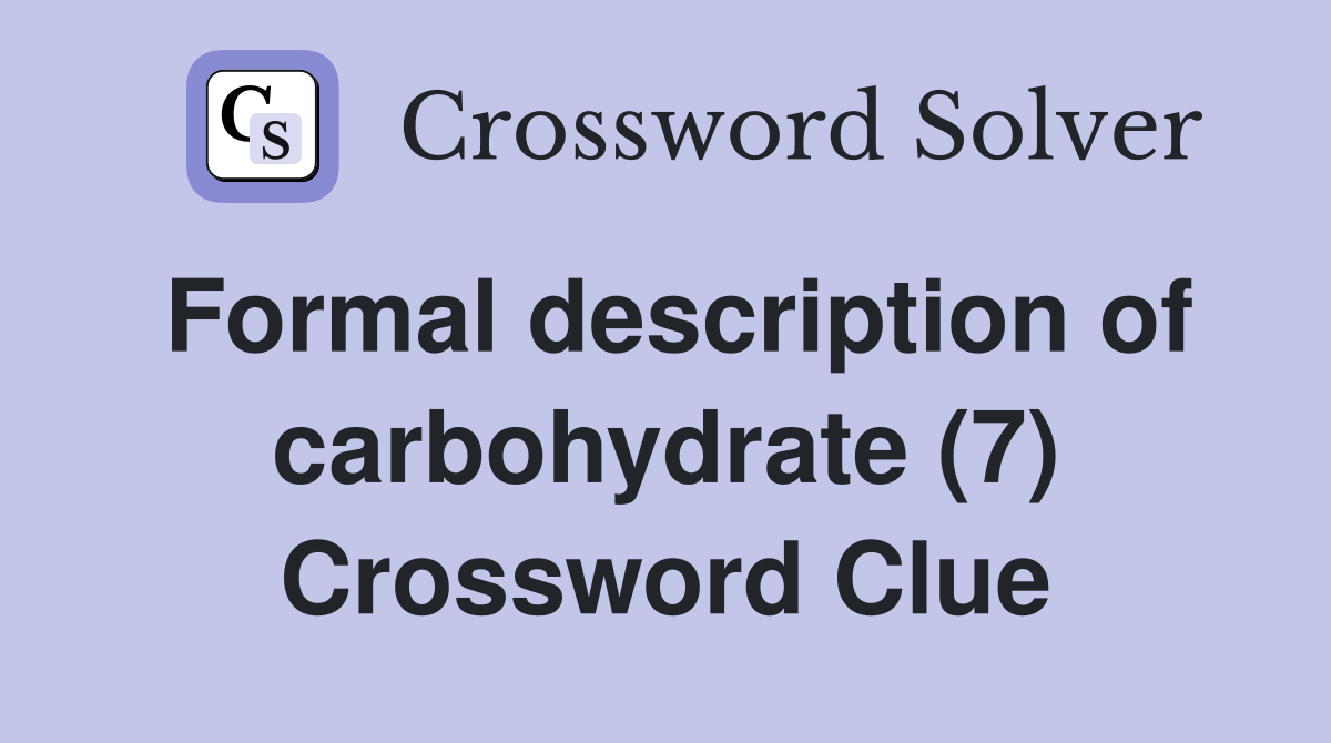 Formal description of carbohydrate (7) Crossword Clue
