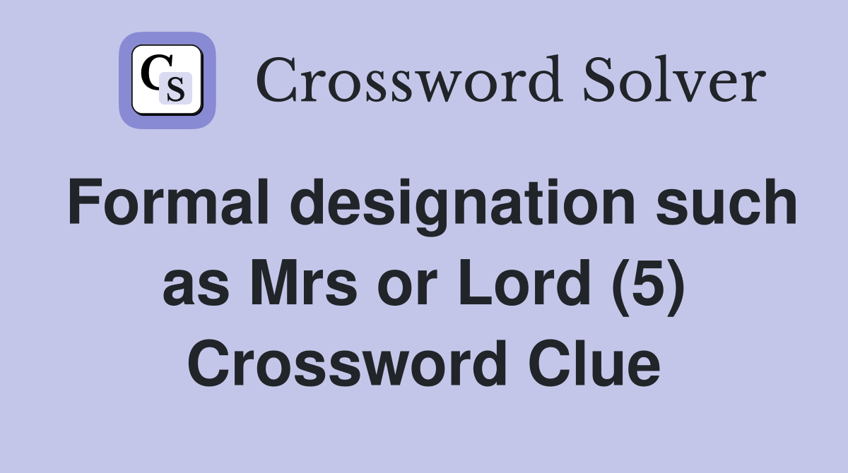 Formal designation such as Mrs or Lord (5) Crossword Clue