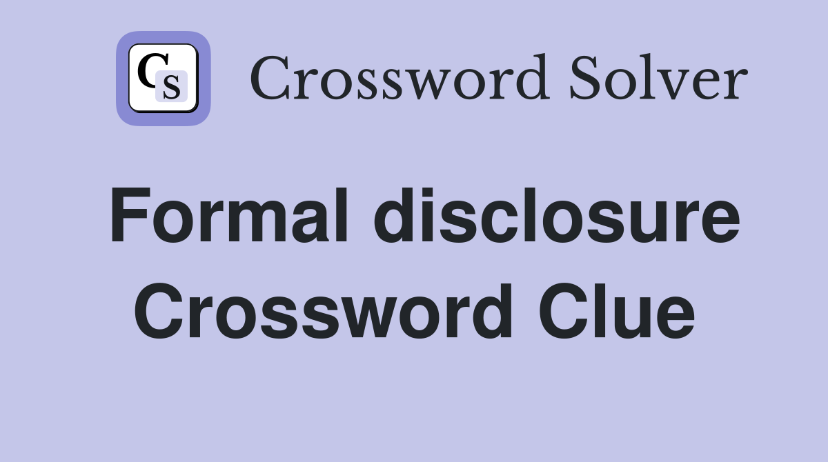 Formal disclosure Crossword Clue