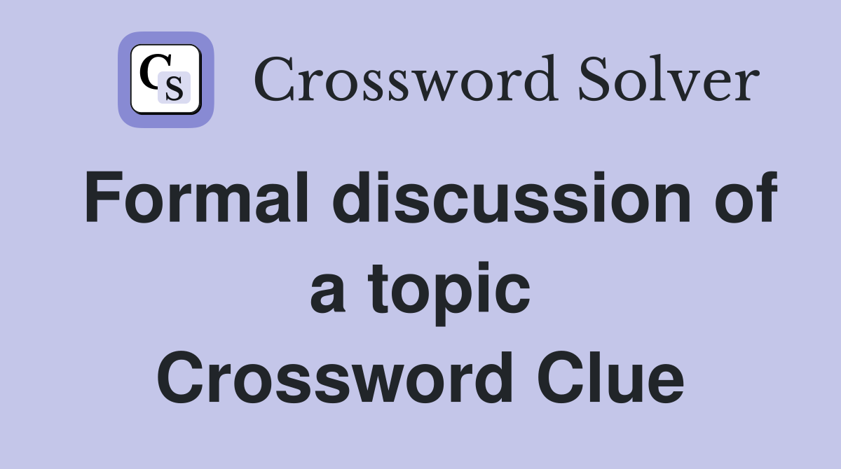 Formal discussion of a topic Crossword Clue
