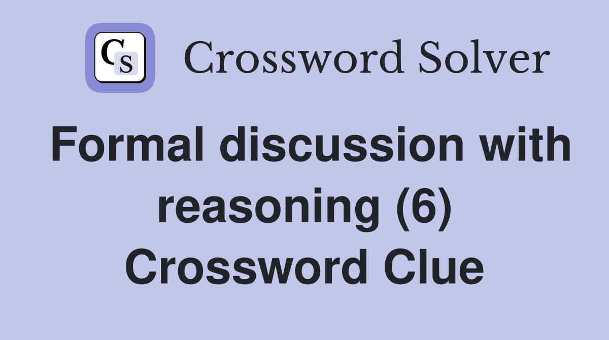 Formal discussion with reasoning (6) Crossword Clue