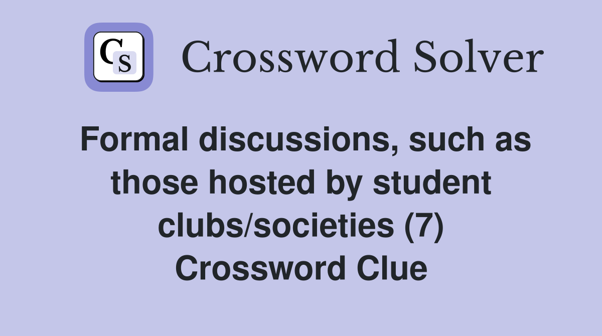 Formal discussions, such as those hosted by student clubs/societies (7) Crossword Clue