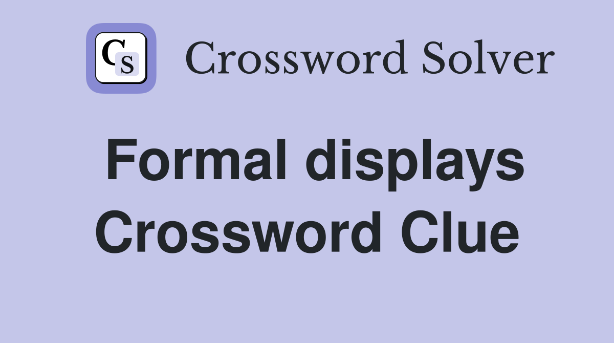 Formal displays Crossword Clue