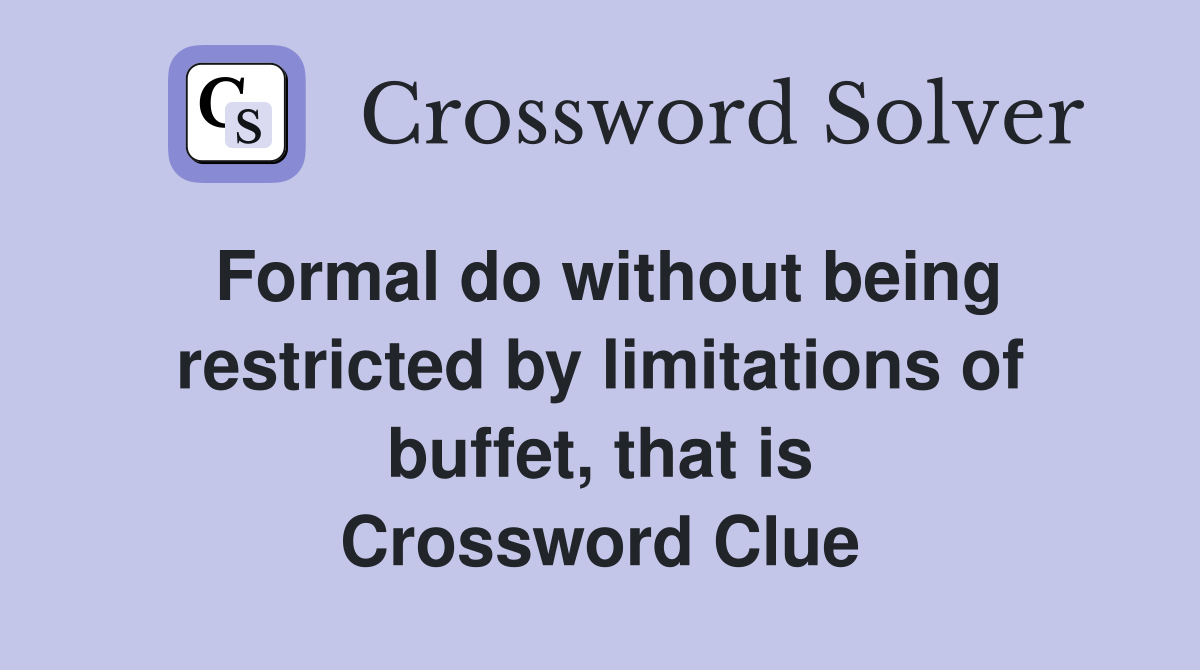 Formal do without being restricted by limitations of buffet, that is Crossword Clue