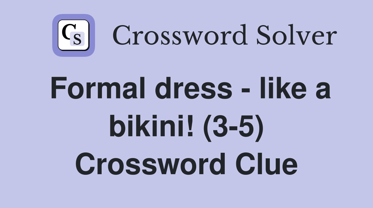 Formal dress - like a bikini! (3-5) Crossword Clue